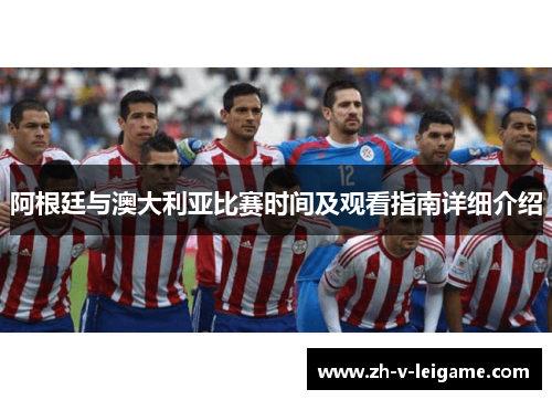 阿根廷与澳大利亚比赛时间及观看指南详细介绍
