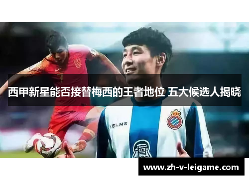 西甲新星能否接替梅西的王者地位 五大候选人揭晓